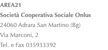 AREA21 Società Cooperativa Sociale Onlus 24060 Adrara San Martino (Bg) Via Marconi, 2 Tel. e Fax 035933392